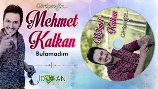 Mehmet Kalkan Bulamadım