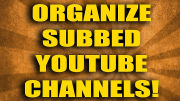 Organizing Your YouTube Subscriptions  - Save Time!