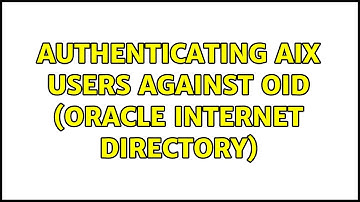 Authenticating AIX Users Against OID (Oracle Internet Directory) (3 Solutions!!)