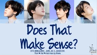 BTS (방탄소년단) - DOES THAT MAKE SENSE? / DO YOU THINK IT MAKES SENSE? (Lirik Terjemahan Indonesia)