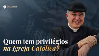 Quem tem privilégios na Igreja Católica?