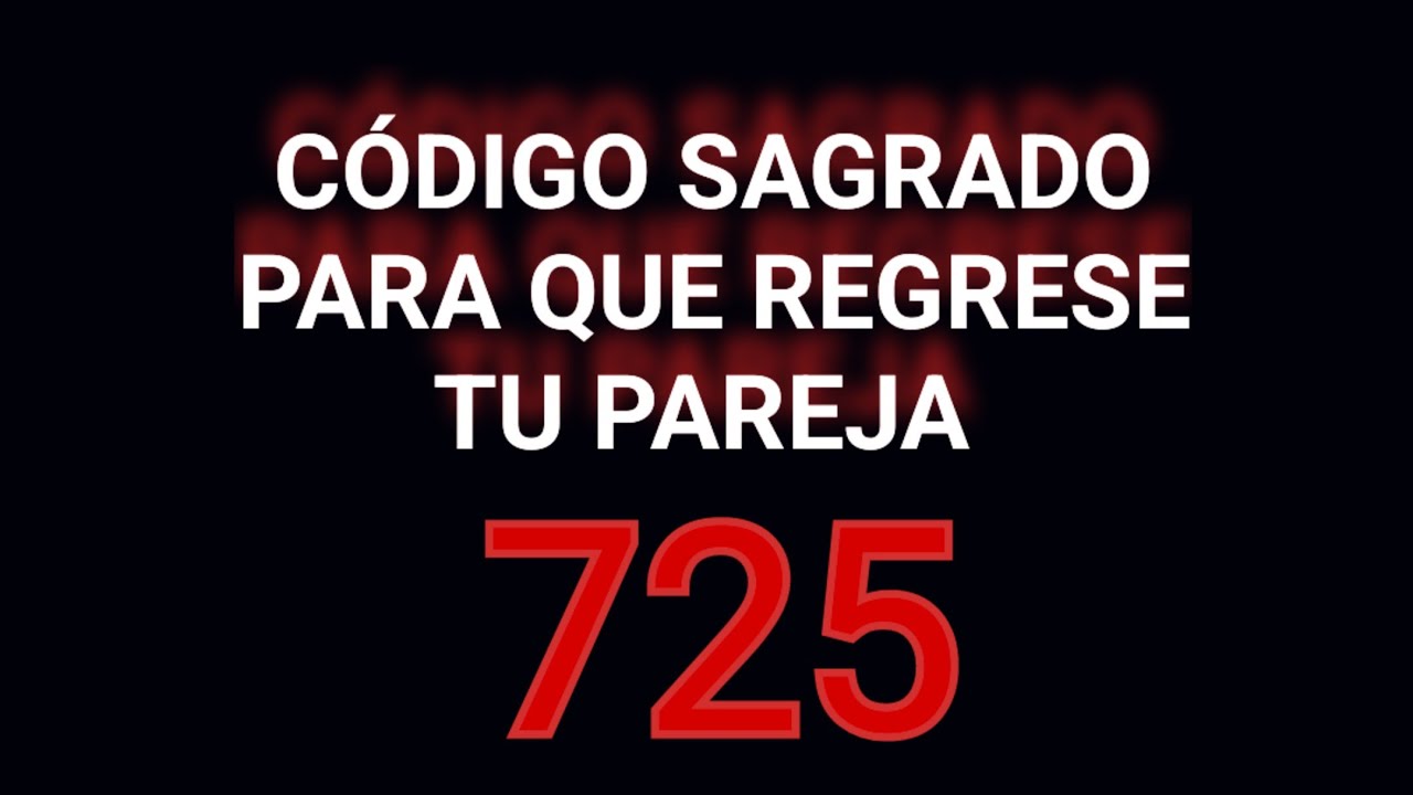 Código Sagrado Para Que Regrese Tu Pareja ( 725 ) - YouTube