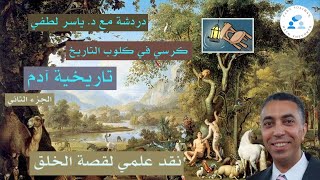 دردشة مع د. ياسر لطفي - كرسي في كلوب التاريخ ... تاريخية ادم (الجزء الثاني) ... نقد علمي لقصة الخلق