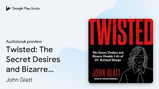 Twisted The Secret Desires And Bizarre Double By John Glatt Audiobook Preview