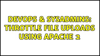 DevOps & SysAdmins: Throttle file uploads using Apache 2 Wealth