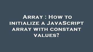 Array : How to initialize a JavaScript array with constant values?