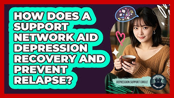 How Does A Support Network Aid Depression Recovery And Prevent Relapse? - Depression Support Circle