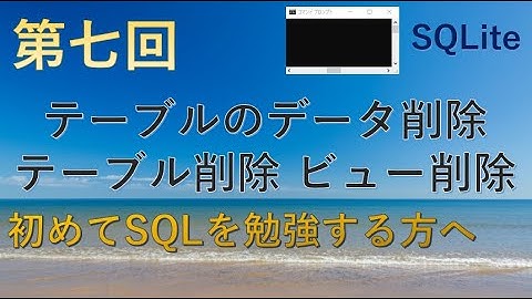 【SQLite】第七回　テーブルのデータ削除とテーブル(TABLE)自体の削除とビュー(VIEW)の削除★