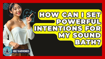 How Can I Set Powerful Intentions For My Sound Bath? - Holy Harmonies