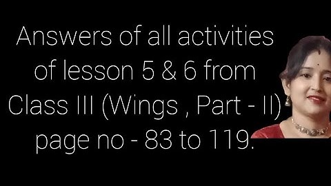 Answers of all activities of lesson 5 & 6 from Class III (Wings ,Part -II ) page no - 83 to 119