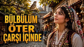 Bülbülüm Öter Çarşı İçinde 🌹 En Duygusal Türkü Yeni Anadolu Halk Türküsü Yürekten Ezgiler