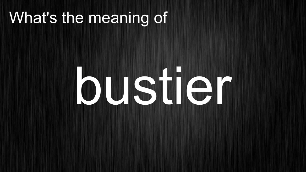 What's the meaning of "bustier", How to pronounce bustier?