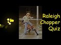 The Raleigh Chopper (A fans quiz)