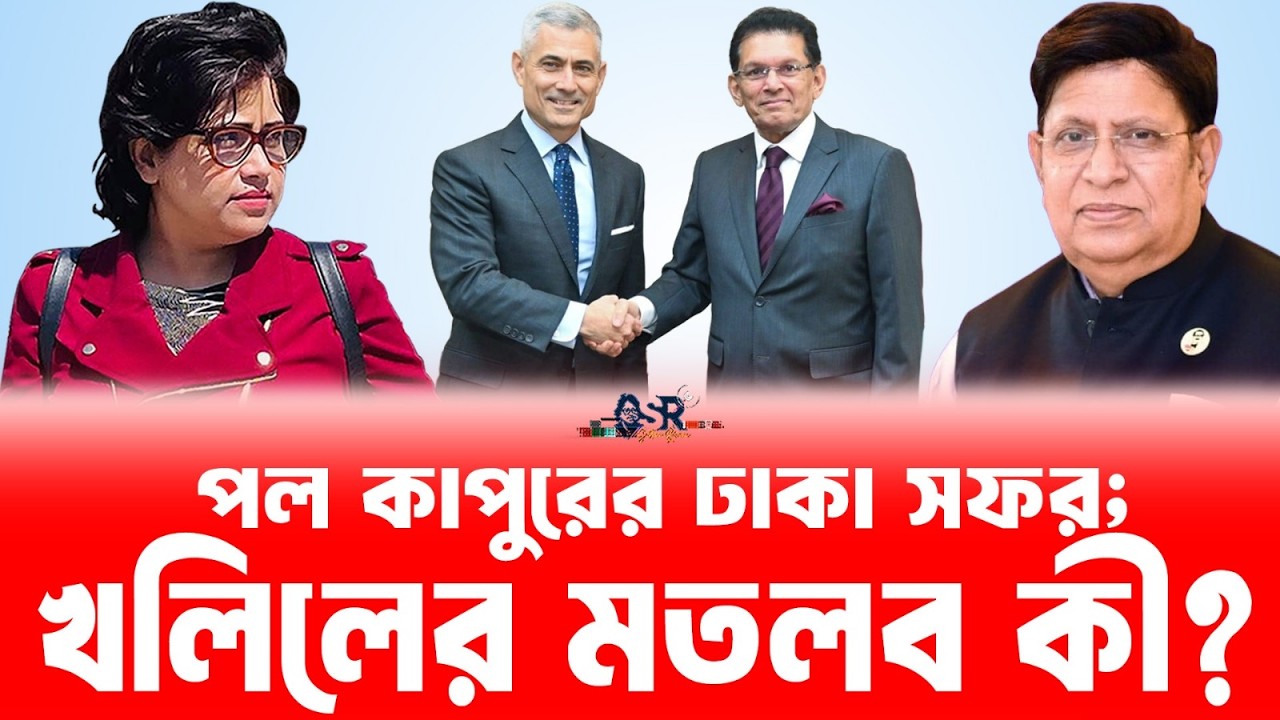 পল কাপুরের ঢাকা সফর  খলিলের মতলব কী