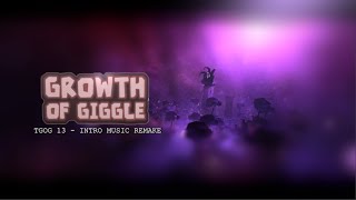 The Growth Of Giggle 13 - Intro Music Remake