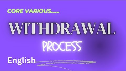 WITHDRAWAL PROCESS IN CORE VARIOUS