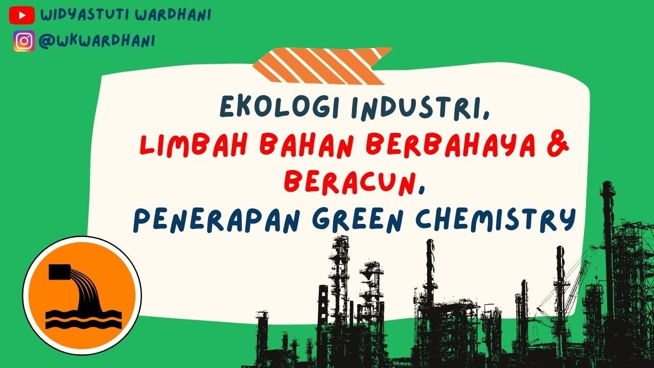Ekologi Industri, Limbah berbahaya dan Beracun, Green Chemistry untuk Kehidupan yang berkelanjutan