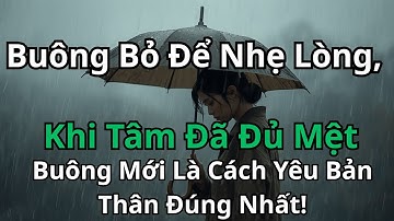 Buông Bỏ Để Nhẹ Lòng, Khi Tâm Đã Đủ Mệt – Buông Mới Là Cách Yêu Bản Thân Đúng Nhất!