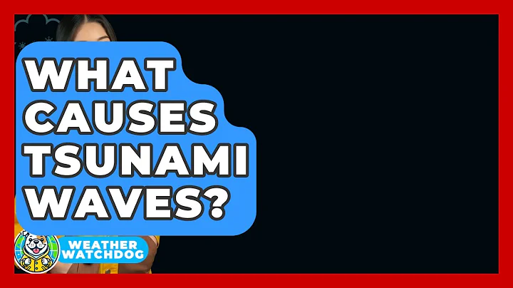 What Causes Tsunami Waves? - Weather Watchdog