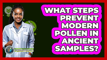 What Steps Prevent Modern Pollen In Ancient Samples? - Earth Science Answers