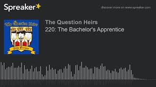 220: The Bachelor's Apprentice (part 4 of 4)