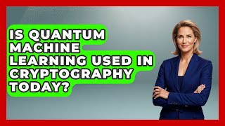 Is Quantum Machine Learning Used in Cryptography Today? - Quantum Tech Explained