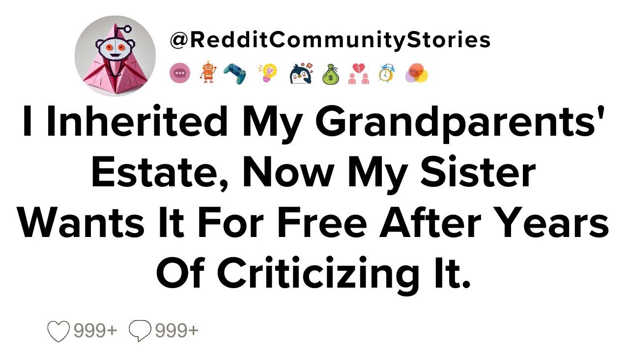 |FULL STORY| I Inherited My Grandparents' Estate, Now My Sister Wants It For Free After Years Of...