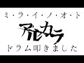 【アルカラ】ミ・ラ・イ・ノ・オ・ト【ドラム叩きました】