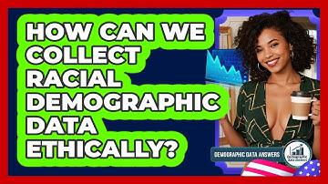 How Can We Collect Racial Demographic Data Ethically? - Demographic Data Answers