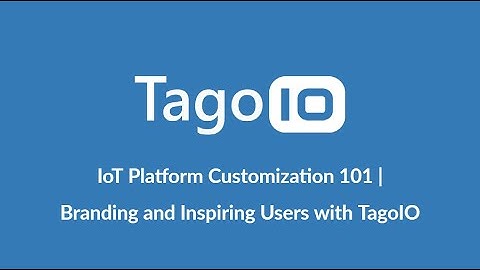 Webinar: IoT Platform Customization 101 | Branding and Inspiring Users with TagoIO