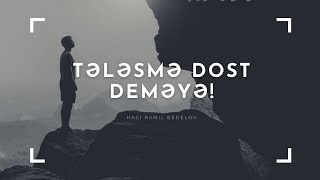 Tələsmə Dost Deməyə - Hacı Ramil - Dini Statuslar 2021