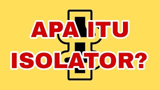 ISOLATOR, PERNGETIAN DAN FUNGSINYA