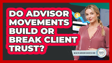 Do Advisor Movements Build Or Break Client Trust?