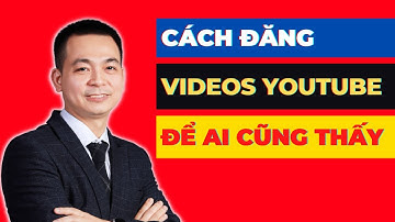 Cách Đăng Video Lên Youtube Ai Cũng Nhìn Thấy | Cách Seo Youtube Hiệu Quả