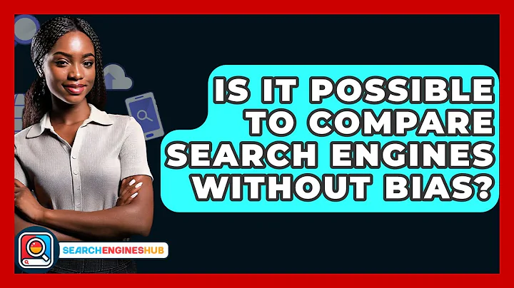 Is It Possible To Compare Search Engines Without Bias? - SearchEnginesHub.com