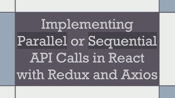 Implementing Parallel or Sequential API Calls in React with Redux and Axios