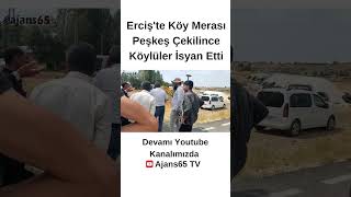 Erciş'in Zortul Mahallesinde, Köy Merası Peşkeş Çekilince Mahalleli İsyan Etti