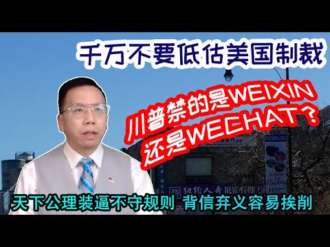 千万不要低估美国制裁川普禁的是WEIXIN还是WECHAT?天下公理不守规则背信弃义容易挨削 No underestimate sanction, Trump bans WECHAT / WEIXIN