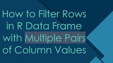 How to Filter Rows in R Data Frame with Multiple Pairs of Column Values