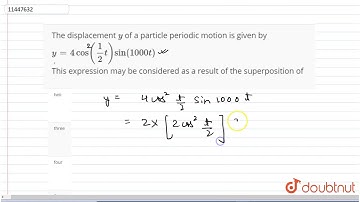 The displacement `y` of a particle periodic motion is given by   `y = 4 cos ((1)/(2) t) sin (1000 t)