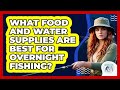 What Food And Water Supplies Are Best For Overnight Fishing? - Chasing Big Fish