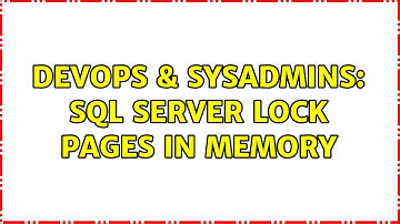 DevOps & SysAdmins: SQL Server Lock Pages in Memory