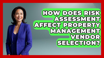 How Does Risk Assessment Affect Property Management Vendor Selection?