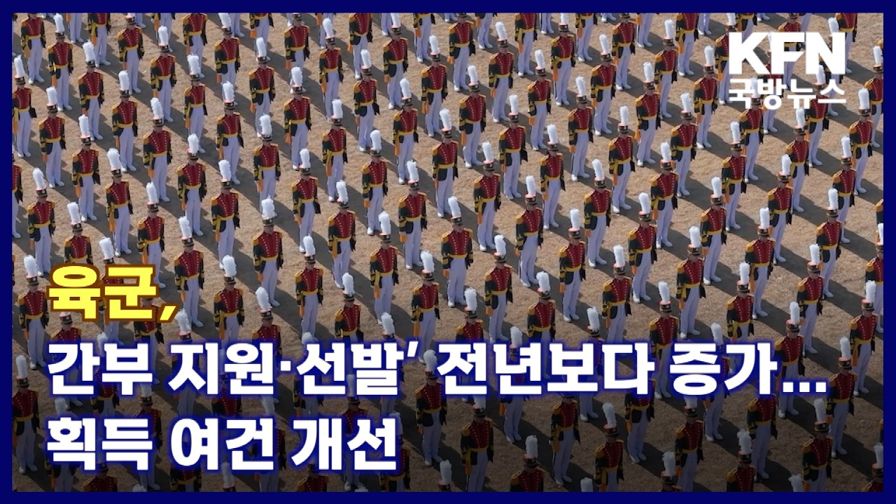 육군, ‘간부 지원·선발’ 전년보다 증가…획득 여건 개선 KFN 국방뉴스 [국방홍보원]