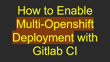 How to Enable Multi-Openshift Deployment with Gitlab CI