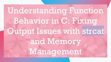 Understanding Function Behavior in C: Fixing Output Issues with strcat and Memory Management