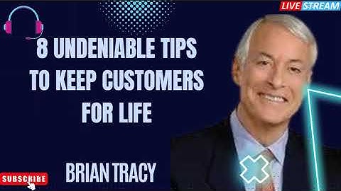 8 Undeniable Tips To Keep Customers For Life - Brian Tracy