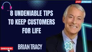 8 Undeniable Tips To Keep Customers For Life - Brian Tracy