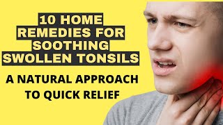 10 Home Remedies for Soothing Swollen Tonsils: A Natural Approach to Quick Relief