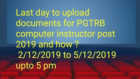 Last day to upload documents for PGTRB computer instructor post 2019 and how ? 5/12/2019 upto 5pm